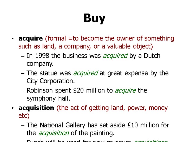 Buy acquire (formal =to become the owner of something such as land, a company,